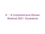 Comprehensive Review Bluehost 2021- Experience Using Bluehost